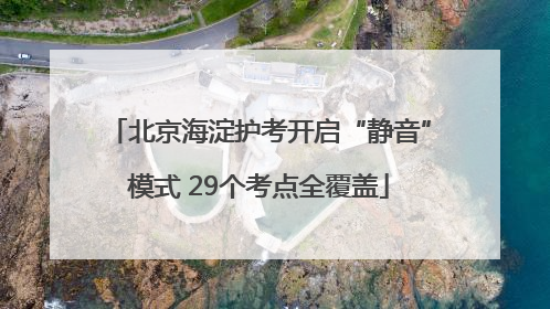 北京海淀护考开启“静音”模式 29个考点全覆盖
