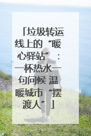 垃圾转运线上的“暖心驿站”：一杯热水一句问候 温暖城市“摆渡人”