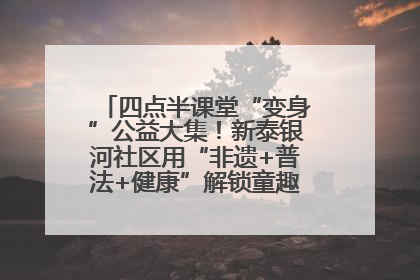 四点半课堂“变身”公益大集！新泰银河社区用“非遗+普法+健康”解锁童趣治理新场景
