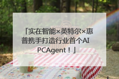实在智能×英特尔×惠普携手打造行业首个AI PCAgent！