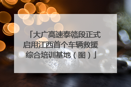 大广高速泰赣段正式启用江西首个车辆救援综合培训基地（图）
