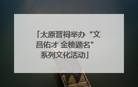 太原晋祠举办“文昌佑才 金榜题名”系列文化活动