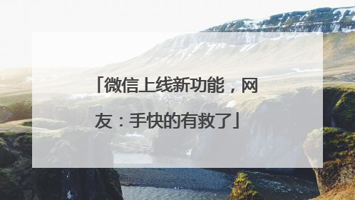 微信上线新功能，网友：手快的有救了