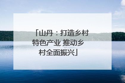 山丹：打造乡村特色产业 推动乡村全面振兴