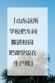 山东这所学校把车间搬进校园 把课堂设在生产线