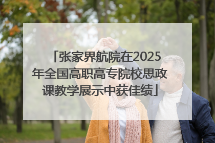 张家界航院在2025年全国高职高专院校思政课教学展示中获佳绩