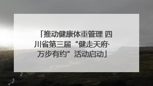 推动健康体重管理 四川省第三届“健走天府·万步有约”活动启动