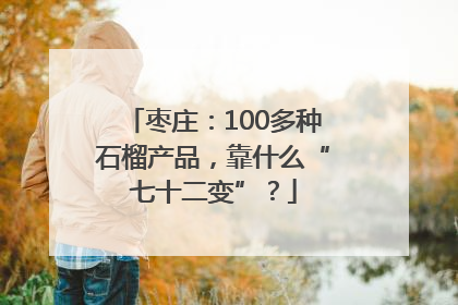 枣庄：100多种石榴产品，靠什么“七十二变”？
