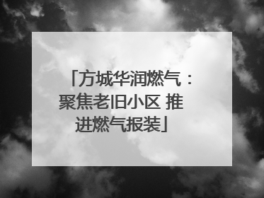 方城华润燃气：聚焦老旧小区 推进燃气报装