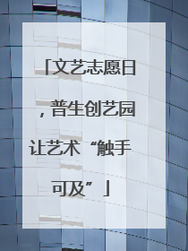 文艺志愿日，普生创艺园让艺术“触手可及”