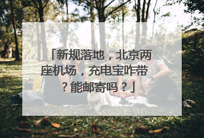 新规落地，北京两座机场，充电宝咋带？能邮寄吗？