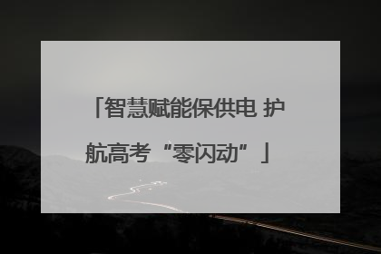 智慧赋能保供电 护航高考“零闪动”