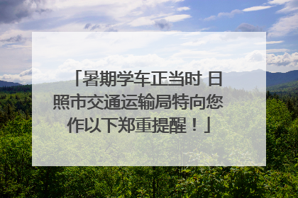 暑期学车正当时 日照市交通运输局特向您作以下郑重提醒！