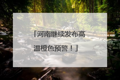 河南继续发布高温橙色预警！