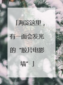 海淀这里，有一面会发光的“胶片电影墙”