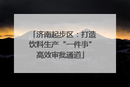 济南起步区：打造饮料生产“一件事”高效审批通道