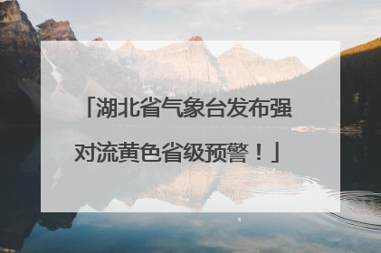 湖北省气象台发布强对流黄色省级预警！