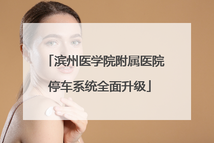 滨州医学院附属医院停车系统全面升级