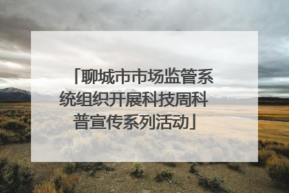 聊城市市场监管系统组织开展科技周科普宣传系列活动