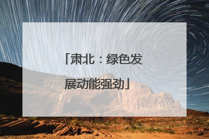 肃北：绿色发展动能强劲