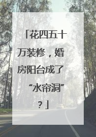 花四五十万装修，婚房阳台成了“水帘洞”？