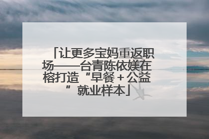 让更多宝妈重返职场——台青陈依媄在榕打造“早餐＋公益”就业样本