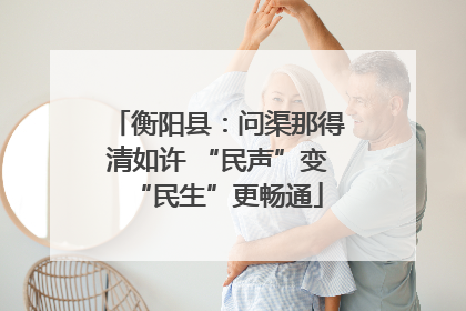 衡阳县：问渠那得清如许 “民声”变“民生”更畅通