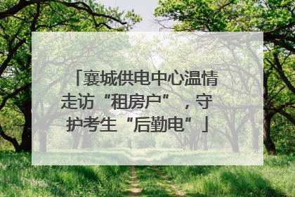襄城供电中心温情走访“租房户”，守护考生“后勤电”