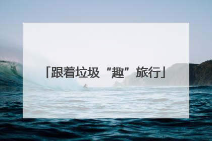 跟着垃圾“趣”旅行