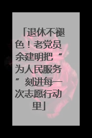 退休不褪色！老党员余建明把“为人民服务”刻进每一次志愿行动里
