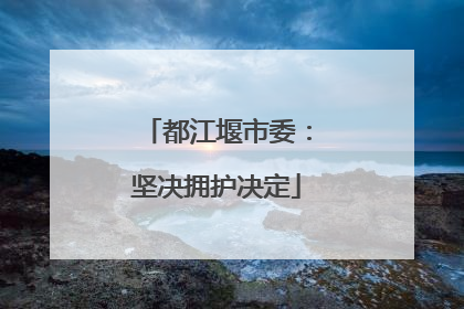 都江堰市委：坚决拥护决定