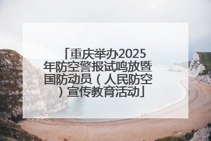 重庆举办2025年防空警报试鸣放暨国防动员（人民防空）宣传教育活动