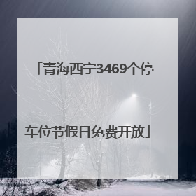 青海西宁3469个停车位节假日免费开放
