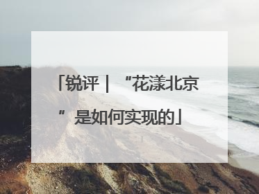 锐评｜“花漾北京”是如何实现的