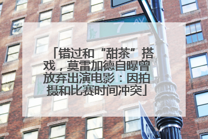 错过和“甜茶”搭戏，莫雷加德自曝曾放弃出演电影：因拍摄和比赛时间冲突