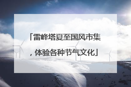 雷峰塔夏至国风市集，体验各种节气文化