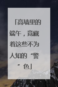 高墙里的端午，竟藏着这些不为人知的“警”色