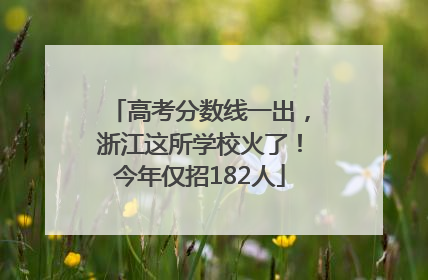高考分数线一出，浙江这所学校火了！今年仅招182人