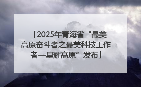 2025年青海省“最美高原奋斗者之最美科技工作者—星耀高原”发布