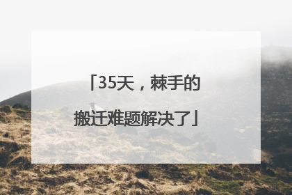 35天，棘手的搬迁难题解决了