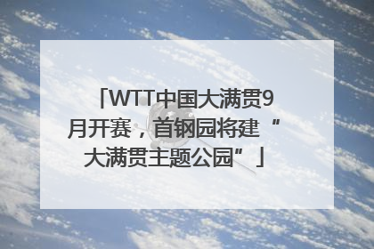 WTT中国大满贯9月开赛，首钢园将建“大满贯主题公园”